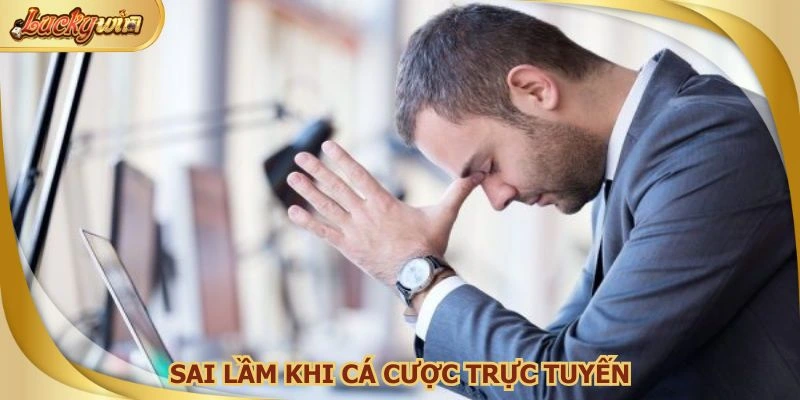 Sai lầm khi cá cược trực tuyến